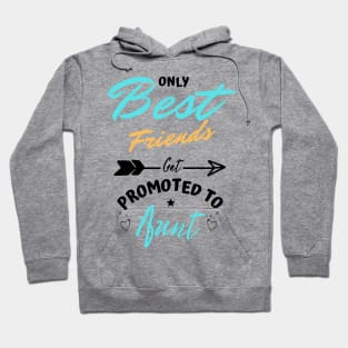 Only Best Friends Get Promoted To Aunt Hoodie